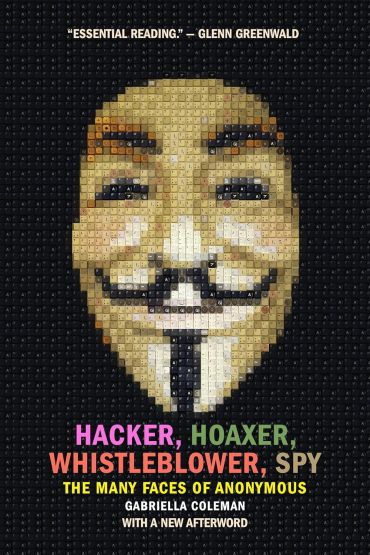Hacker, Hoaxer, Whistleblower, Spy The Many Faces Of Anonymous