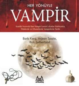 Her Yönüyle Vampir Kazıklı Voyvoda'dan Vampir Lestat'a Kadar Edebiyatta, Filmlerde Ve Efsanelerde Vampir Tarihi